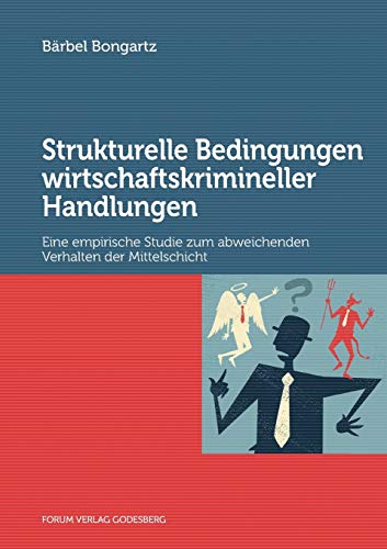 Strukturelle Bedingungen wirtschaftskrimineller Handlungen: Eine empirische Studie zum abweichenden Verhalten der Mittelschicht von Forum Verlag Godesberg