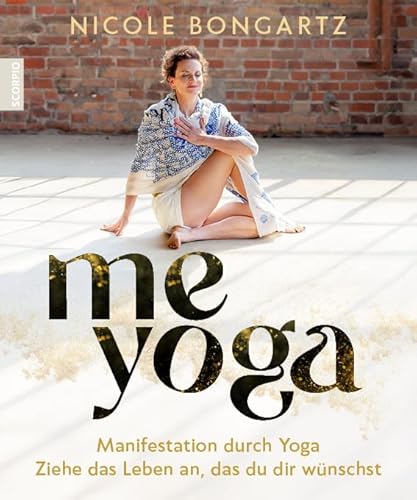 ME YOGA: Manifestation durch Yoga – Ziehe das Leben an, das du dir wünschst von Scorpio Verlag