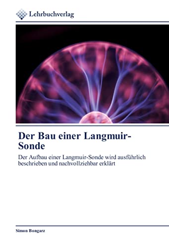 Der Bau einer Langmuir-Sonde: Der Aufbau einer Langmuir-Sonde wird ausführlich beschrieben und nachvollziehbar erklärt von Lehrbuchverlag