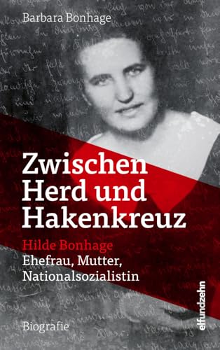 Zwischen Herd und Hakenkreuz: Hilde Bonhage, Ehefrau, Mutter, Nationalsozialistin von elfundzehn Verlag