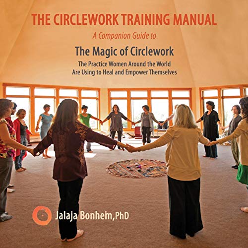 The Circlework Training Manual: A Companion Guide to The Magic of Circlework: The Practice Women Around the World are Using to Heal and Empower Themselves