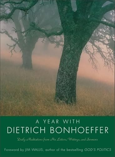 A Year with Dietrich Bonhoeffer: Daily Meditations from His Letters, Writings, and Sermons A Year with Dietrich Bonhoeffer: Daily Meditations from His Letters, Writings, and Sermons