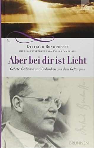 Aber bei dir ist Licht: Gebete, Gedichte und Gedanken aus dem Gefängnis