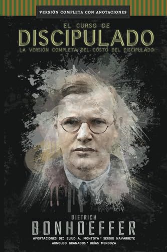 El curso de discipulado: la versión COMPLETA del costo del discipulado (Curso de Discipulado de Dietrich Bonhoeffer) El curso de discipulado: la versión COMPLETA del costo del discipulado (Curso de Discipulado de Dietrich Bonhoeffer)