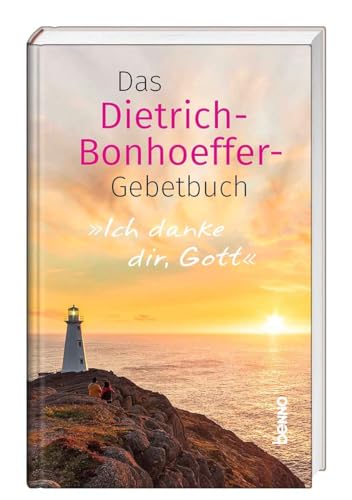 Ich danke dir, Gott: Das Dietrich-Bonhoeffer-Gebetbuch
