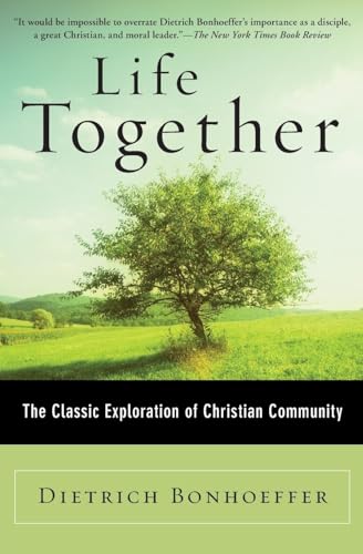 Life Together: The Classic Exploration of Christian Community Life Together: The Classic Exploration of Christian Community