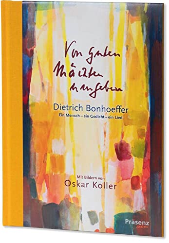 Von guten Mächten umgeben: Dietrich Bonhoeffer: Ein Mensch – ein Gedicht – ein Lied: Dietrich Bonhoeffer: Ein Mensch - ein Gedicht - eine Geschichte Von guten Mächten umgeben: Dietrich Bonhoeffer: Ein Mensch – ein Gedicht – ein Lied: Dietrich Bonhoeffer: Ein Mensch - ein Gedicht - eine Geschichte