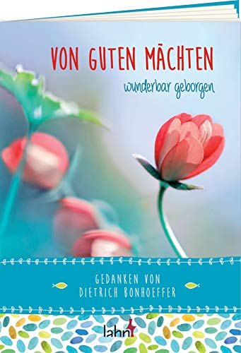 Von guten Mächten wunderbar geborgen: Gedanken von Dietrich Bonhoeffer