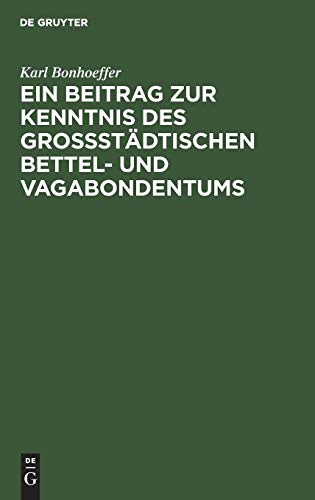 Ein Beitrag zur Kenntnis des großstädtischen Bettel- und Vagabondentums: Eine psychiatrische Untersuchung