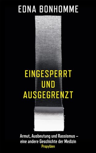 Eingesperrt und ausgegrenzt: Armut, Ausbeutung und Rassismus – eine andere Geschichte der Medizin | Wie Diskriminierung die Verbreitung von Infektionskrankheiten beeinflusst von Propyläen Verlag