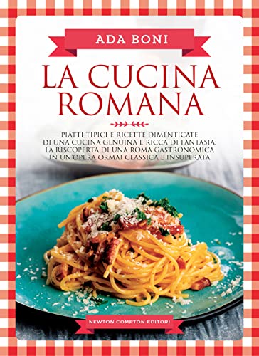 La cucina romana. Piatti tipici e ricette dimenticate di una cucina genuina e ricca di fantasia (Grandi manuali Newton) von Newton Compton Editori