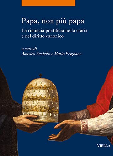 Papa, Non Piu Papa: La Rinuncia Pontificia Nella Storia E Nel Diritto Canonico (La Storia. Temi, 105) von Viella