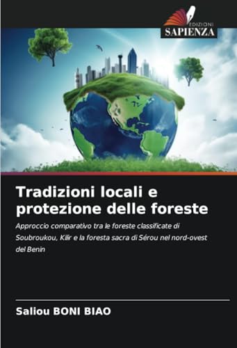 Tradizioni locali e protezione delle foreste: Approccio comparativo tra le foreste classificate di Soubroukou, Kilir e la foresta sacra di Sérou nel nord-ovest del Benin von Edizioni Sapienza