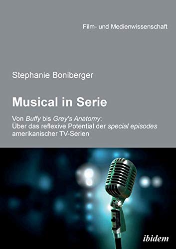 Musical in Serie: Von Buffy Bis Grey'S Anatomy: Über Das Reflexive Potential Der Special Episodes Amerikanischer Tv-Serien (Film- und Medienwissenschaft) von Ibidem Press