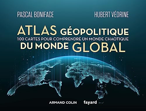 Atlas géopolitique du monde global: 100 cartes pour comprendre un monde chaotique