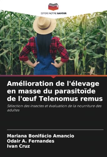 Amélioration de l'élevage en masse du parasitoïde de l'œuf Telenomus remus: Sélection des insectes et évaluation de la nourriture des adultes von Editions Notre Savoir