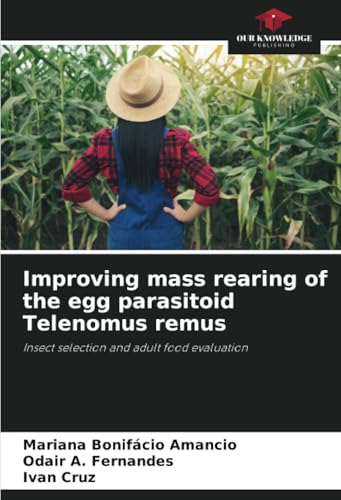 Improving mass rearing of the egg parasitoid Telenomus remus: Insect selection and adult food evaluation von Our Knowledge Publishing