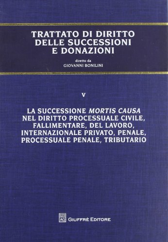 Trattato di diritto delle successioni e donazioni. La successione mortis causa nel diritto processuale civile, fallimentare, del lavoro, ... processuale penale, tributario (Vol. 5) von Giuffrè