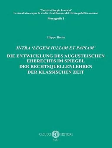 Intra «legem Iuliam et Papiam». Die entwicklung des augusteischen eherechts im spiegel der rechtsquellenlehren der klassischen zeit (Cattedra Giorgio Luraschi. Monografie)
