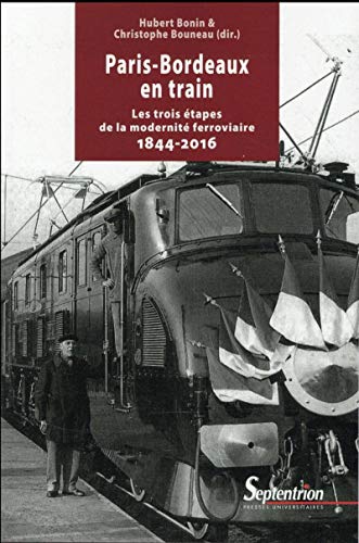 PARIS-BORDEAUX EN TRAIN: LES TROIS ETAPES DE LA MODERNITE FERROVIAIRE 1844-2016