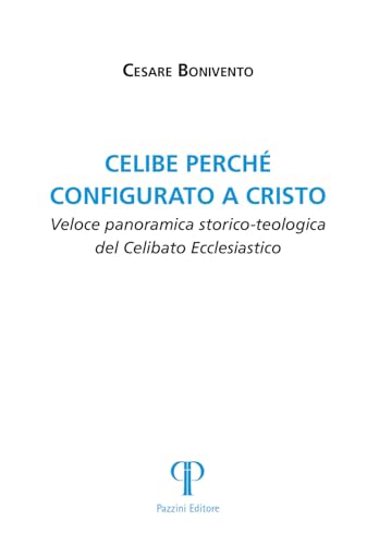 Celibe perché configurato a Cristo. Veloce panoramica storico-teologica del celibato ecclesiastico (Moralia) von Pazzini