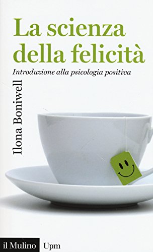 La scienza della felicità. Introduzione alla psicologia positiva (Universale paperbacks Il Mulino, Band 695)