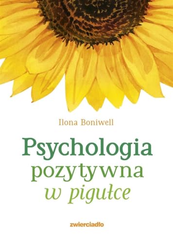 Psychologia pozytywna w pigułce von Zwierciadło