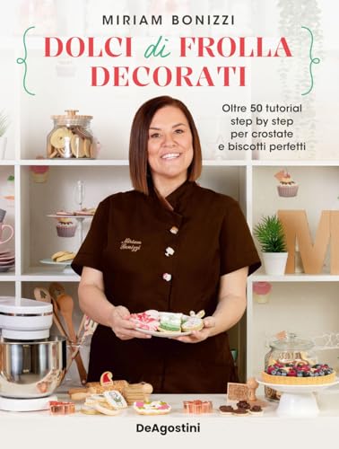 Dolci di frolla decorati. Oltre 50 tutorial step by step per crostate e biscotti perfetti von De Agostini