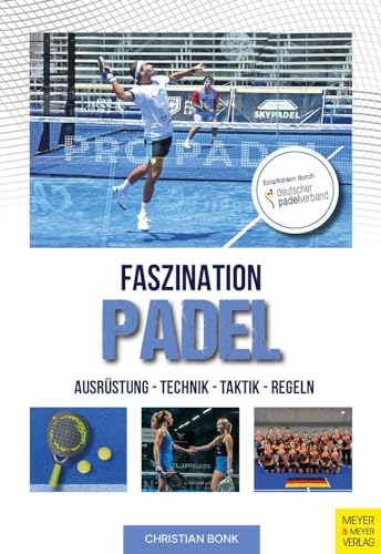Faszination Padel: Ausrüstung-Technik - Taktik - Regeln
