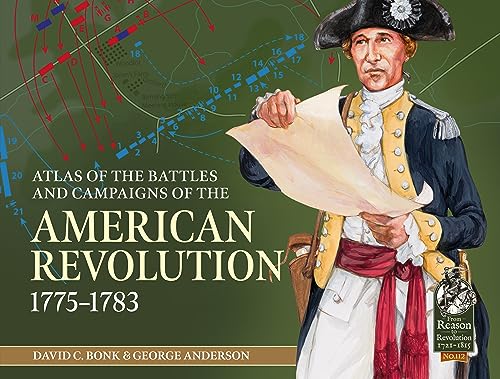 An Atlas of the Battles and Campaigns of the American Revolution, 1775-1783 (From Reason to Revolution, Band 112)