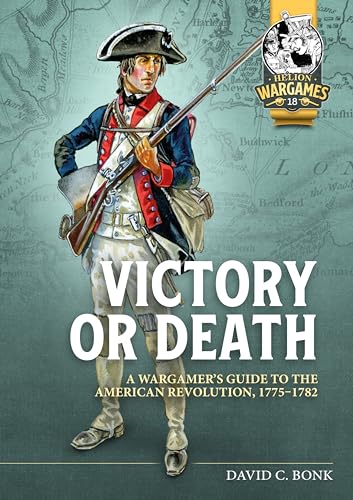 Victory or Death: A Wargamer's Guide to the American Revolution, 1775-1782 (Helion Wargames, 18, Band 18) von Helion & Company