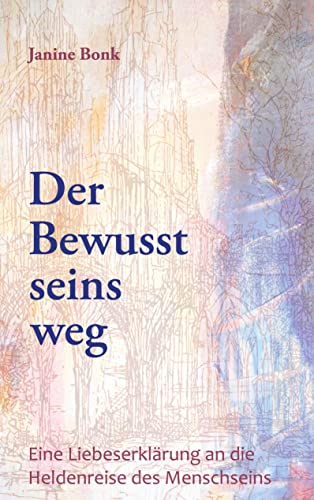 Der Bewusstseinsweg: Eine Liebeserklärung an die Heldenreise des Menschseins von Book on Demand