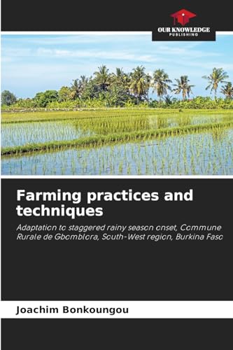 Farming practices and techniques: Adaptation to staggered rainy season onset, Commune Rurale de Gbomblora, South-West region, Burkina Faso von Our Knowledge Publishing