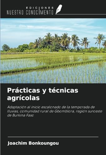 Prácticas y técnicas agrícolas: Adaptación al inicio escalonado de la temporada de lluvias, comunidad rural de Gbomblora, región suroeste de Burkina Faso von Ediciones Nuestro Conocimiento