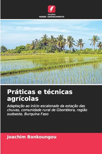 Práticas e técnicas agrícolas: Adaptação ao início escalonado da estação das chuvas, comunidade rural de Gbomblora, região sudoeste, Burquina Faso von Edições Nosso Conhecimento