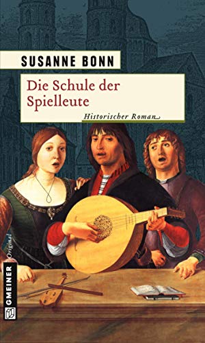Die Schule der Spielleute: Historischer Roman (Historische Romane im GMEINER-Verlag)