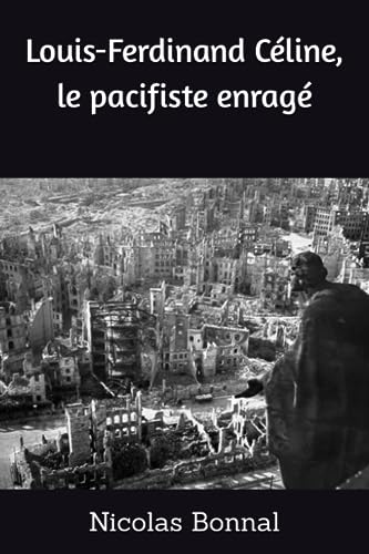 Louis-Ferdinand Céline, le pacifiste enragé Louis-Ferdinand Céline, le pacifiste enragé