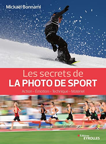 Les secrets de la photo de sport: Action - Émotion - Technique - Matériel von EYROLLES