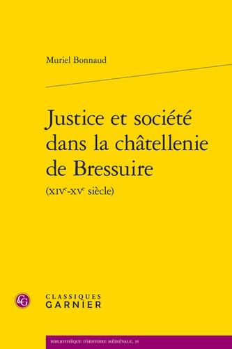Justice Et Societe Dans La Chatellenie de Bressuire (Xive-Xve Siecle) von Classiques Garnier