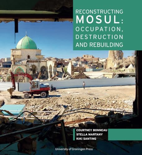 Reconstructing Mosul: Occupation, destruction and rebuilding (Visions of the Middle East and North Africa) von University of Groningen Press