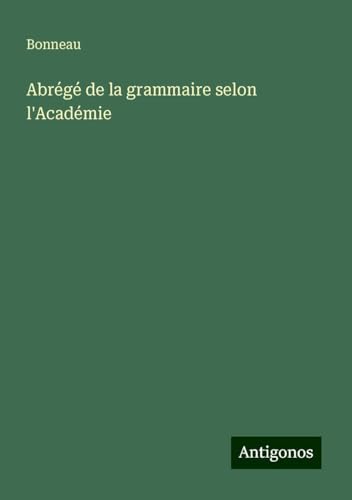 Abrégé de la grammaire selon l'Académie von Antigonos Verlag