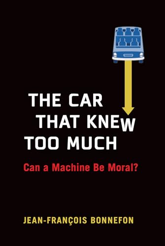 The Car That Knew Too Much: Can a Machine Be Moral? von MIT Press
