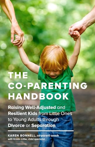 The Co-Parenting Handbook: Raising Well-Adjusted and Resilient Kids from Little Ones to Young Adults through Divorce or Separation