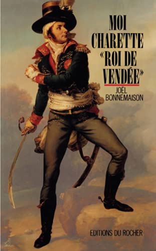 Moi, Charette, roi de Vendée"" Moi, Charette, roi de Vendée"" von Editions du Rocher