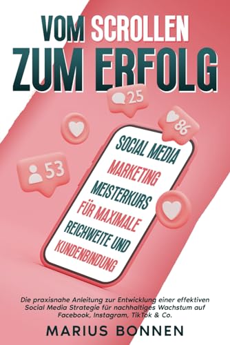 Vom Scrollen zum Erfolg - Social Media Marketing Meisterkurs für maximale Reichweite und Kundenbindung: Die praxisnahe Anleitung zur Entwicklung einer ... auf Facebook, Instagram, TikTok & Co. Vom Scrollen zum Erfolg - Social Media Marketing Meisterkurs für maximale Reichweite und Kundenbindung: Die praxisnahe Anleitung zur Entwicklung einer ... auf Facebook, Instagram, TikTok & Co.