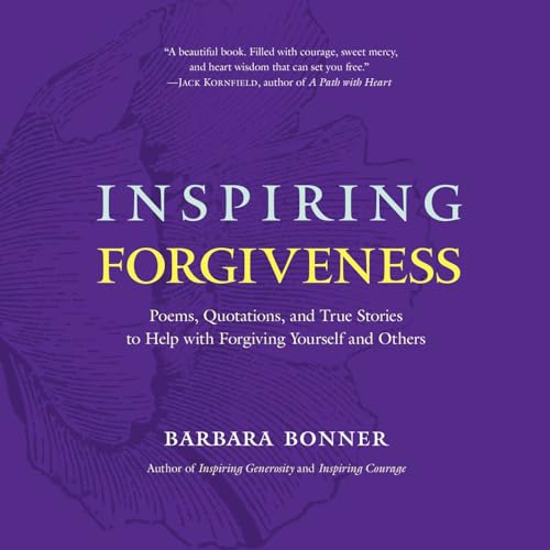 Inspiring Forgiveness: Poems, Quotations, and True Stories to Help with Forgiving Yourself and Others