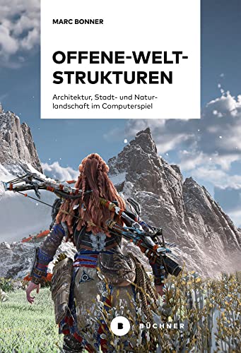 Offene-Welt-Strukturen: Architektur, Stadt- und Naturlandschaft im Computerspiel von Büchner-Verlag