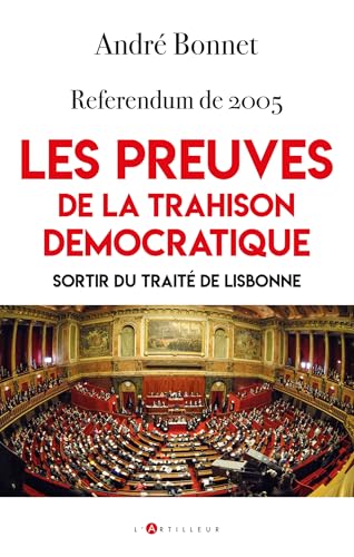 Referendum de 2005 - Les preuves de la Trahison démocratique: Sortir du traité de Lisbonne von ARTILLEUR