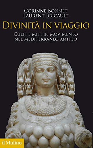 Divinità in viaggio. Culti e miti in movimento nel Mediterraneo antico (Antropologia del mondo antico)