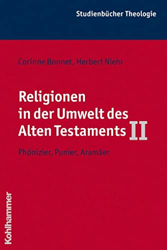 Religionen in der Umwelt des Alten Testaments II: Phönizier, Punier, Aramäer (Kohlhammer Studienbücher Theologie, 4/2, Band 4)